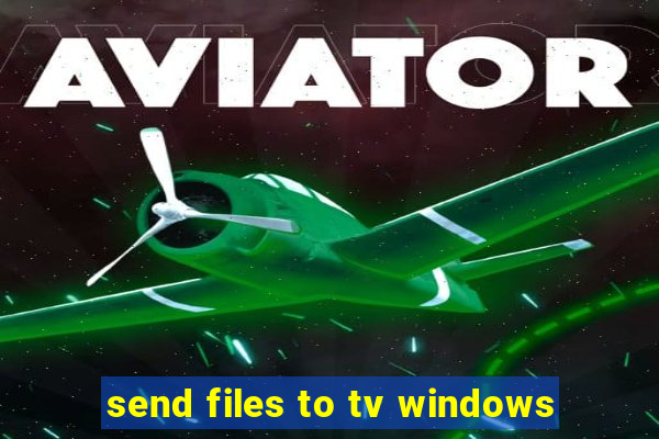 send files to tv windows